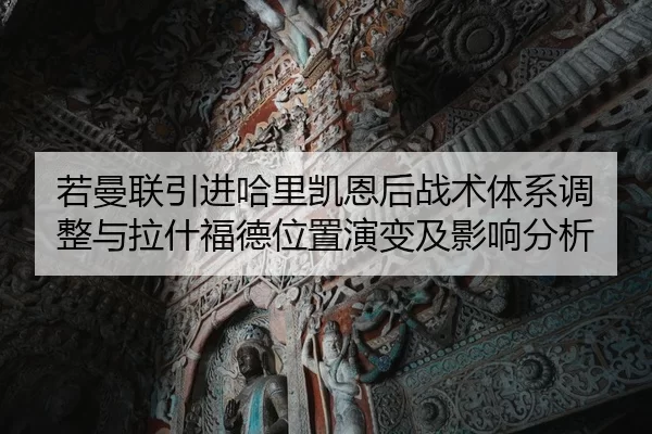 若曼联引进哈里凯恩后战术体系调整与拉什福德位置演变及影响分析