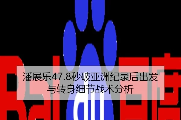 潘展乐47.8秒破亚洲纪录后出发与转身细节战术分析